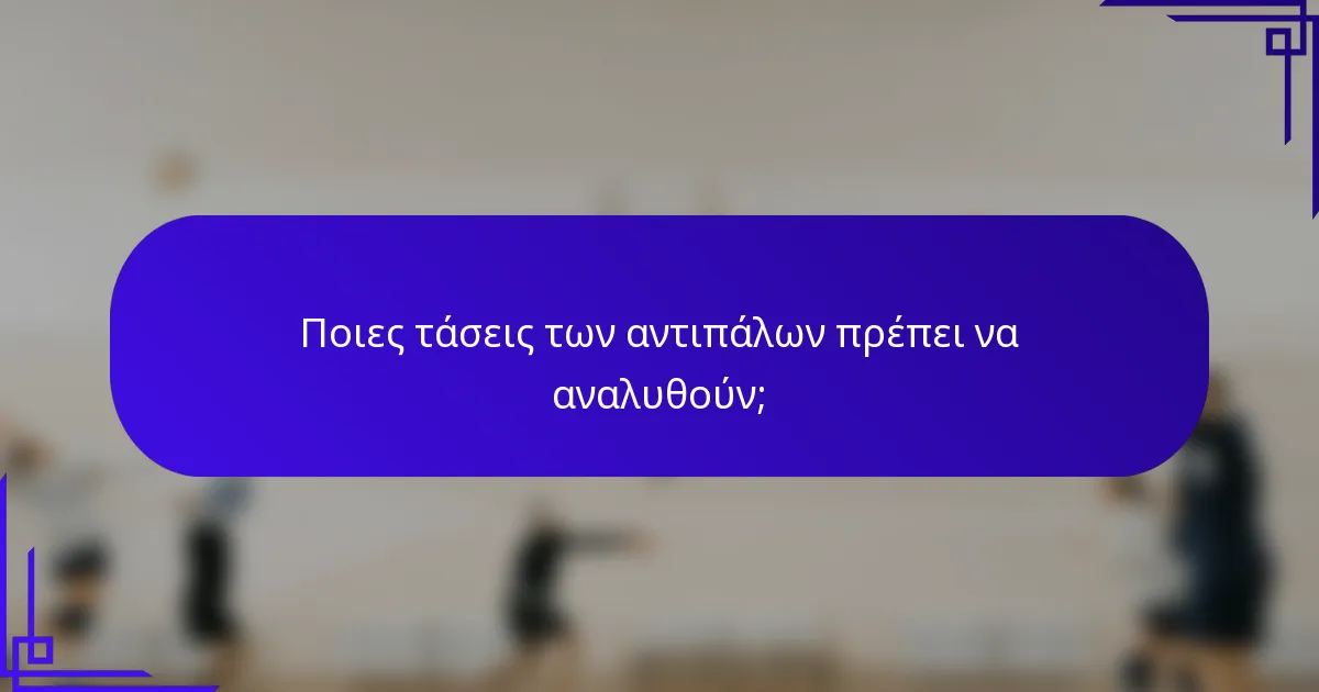 Ποιες τάσεις των αντιπάλων πρέπει να αναλυθούν;