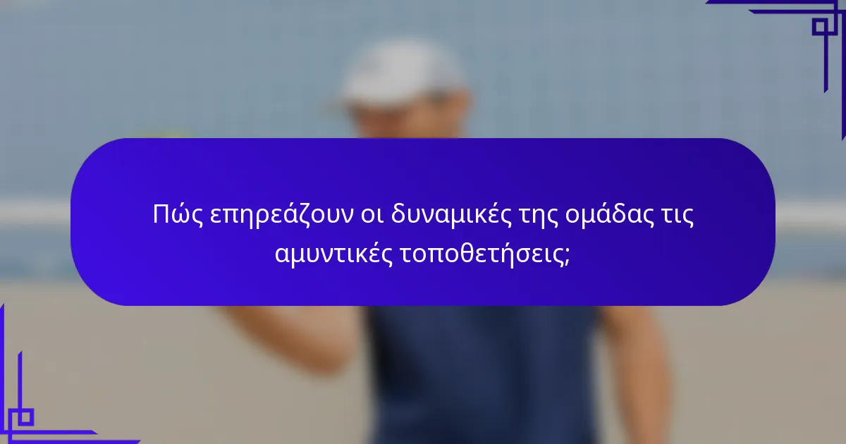 Πώς επηρεάζουν οι δυναμικές της ομάδας τις αμυντικές τοποθετήσεις;