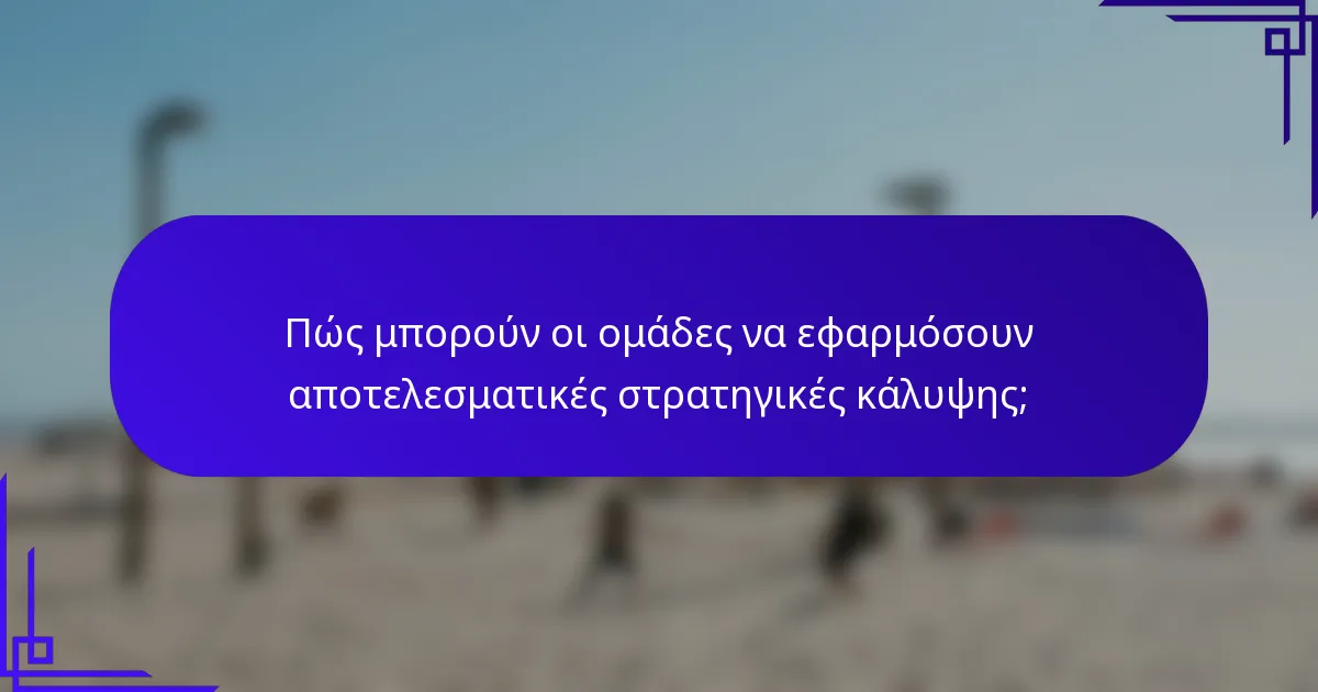 Πώς μπορούν οι ομάδες να εφαρμόσουν αποτελεσματικές στρατηγικές κάλυψης;